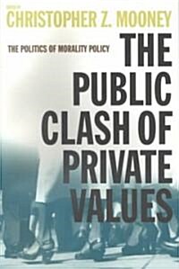 The Public Clash of Private Values: The Politics of Morality Policy (Paperback, Revised)