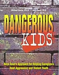 Dangerous Kids: Boys Towns Approach for Helping Caregivers Treat Aggressive Andviolent Youth (Paperback)