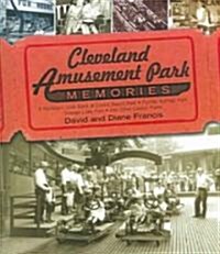 Cleveland Amusement Park Memories: A Nostalgic Look Back at Euclid Beach Park, Puritas Springs Park, Geauga Lake Park, and Other Classic Parks (Paperback)