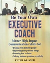 Be Your Own Executive Coach: Master High Impact Communications Skills (Paperback)