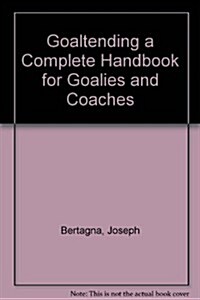 Goaltending a Complete Handbook for Goalies and Coaches (Paperback)