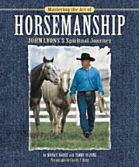 Mastering the Art of Horsemanship: John Lyons Spiritual Journey (Hardcover, 2004. Corr. 2nd)