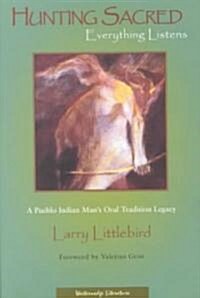 Hunting Sacred, Everything Listens: A Pueblo Indian Mans Oral Tradition Legacy (Paperback)