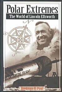 Polar Extremes: The World of Lincoln Ellsworth (Hardcover)