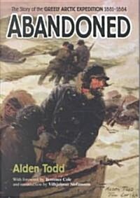 Abandoned: The Story of the Greely Arctic Expedition, 1881-1884 (Hardcover)