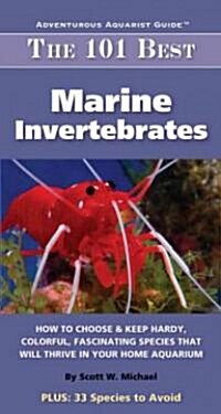 The 101 Best Marine Invertebrates: How to Choose & Keep Hardy, Colorful, Fascinating Species That Will Thrive in Your Home Aquarium (Paperback)