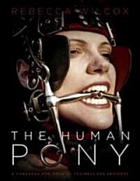 The Human Pony: A Guide for Owners, Trainers and Admirers (Paperback)