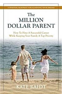 The Million-Dollar Parent: How to Have a Successful Career While Keeping Your Family a Top Priority (Hardcover)
