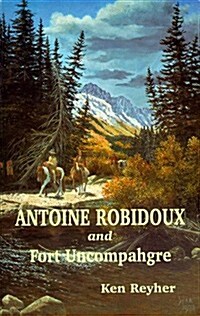 Antoine Robidoux and Fort Uncompahgre (Paperback)