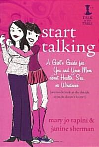 Start Talking: A Girls Guide for You and Your Mom about Health, Sex, or Whatever: An Inside Look at the Details Even She Doesnt Kno (Paperback)
