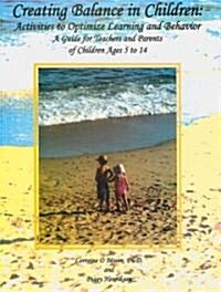 Creating Balance in Children: Activities to Optimize Learning and Behavior: A Guide for Teachers and Parents of Children Ages 5 to 14 (Paperback)