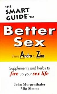 The Smart Guide to Better Sex: Supplements & Herbs to Fire Up Your Sex Life (Paperback)