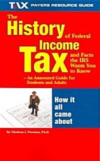 The History of Federal Income Tax and Facts the IRS Wants You to Know - An Annotated Guide for Students and Adults                                     (Paperback)
