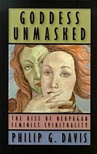 Goddess Unmasked: The Rise of Neopagan Feminist Spirituality (Paperback)