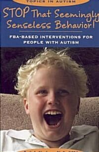 Stop That Seemingly Senseless Behavior!: FBA-Based Interventions for People with Autism (Paperback)