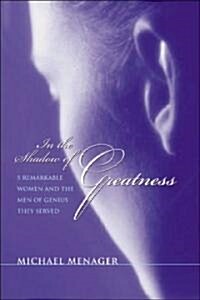 In the Shadow of Greatness: Five Remarkable Women and the Men of Genius They Served (Paperback)