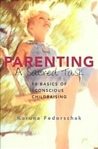 Parenting: A Sacred Task: 10 Basics of Conscious Childraising (Paperback)