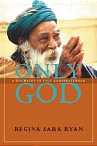 Only God: A Biography of Yogi Ramsuratkumar (Paperback)