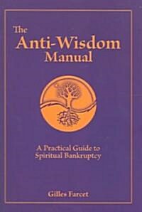 The Anti-Wisdom Manual: A Practical Guide to Spiritual Bankruptcy (Paperback)