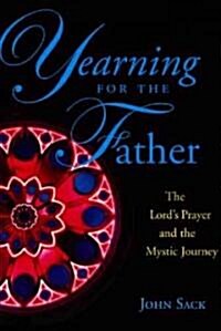 Yearning for the Father: The Lords Prayer and the Mystic Journey (Paperback)