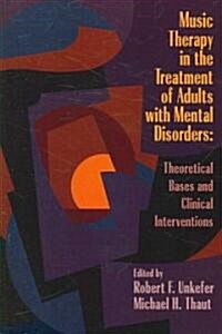 Music Therapy in the Treatment of Adults with Mental Disorders : Theoretical Bases and Clinical Interventions. (Paperback)