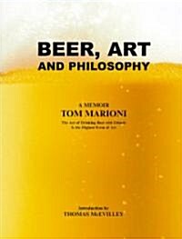 Beer, Art and Philosophy: The Art of Drinking Beer with Friends Is the Highest Form of Art (Paperback)