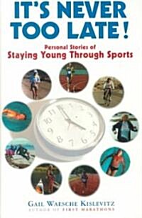 Its Never Too Late!: Personal Stories of Staying Young Through Sports (Hardcover)