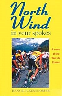North Wind in Your Spokes: A Novel of the Tour de France (Paperback)