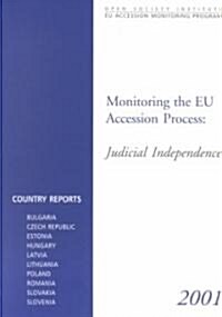 Monitoring the Eu Accession Process: Judicial Independence: Country Reports, Bulgaria, Czech Republic, Estonia, Hungary, Latvia, Lithuania, Poland, Ro (Paperback)