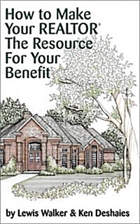 How to Make Your Realtor the Resource for Your Benefit (Paperback)