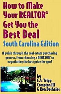 How To Make Your Realtor Get You The Best Deal, South Carolina (Paperback)