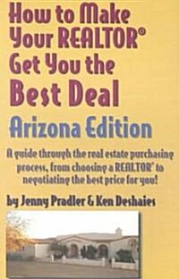 How to Make Your Realtor Get You the Best Deal: Arizona (Paperback)