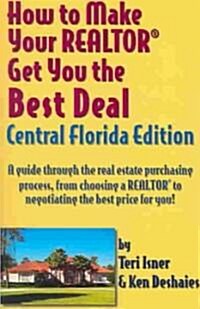 How to Make Your Realtor Get You the Best Deal, Central Florida (Paperback)