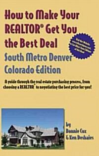 How to Make Your Realtor Get You the Best Deal South Metro Denver, Colorado (Paperback)