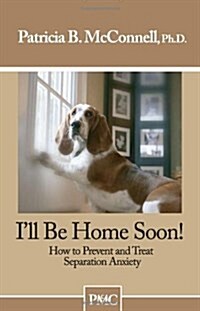 Ill Be Home Soon: How to Prevent and Treat Separation Anxiety (Paperback)