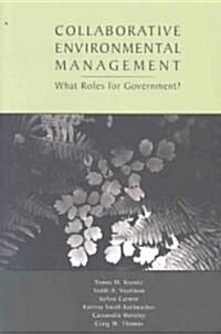 Collaborative Environmental Management: What Roles for Government? (Paperback)