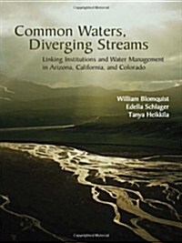 Common Waters, Diverging Streams: Linking Institutions and Water Management in Arizona, California, and Colorado (Paperback)
