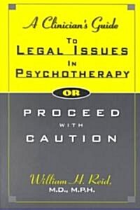A Clinicians Guide to Legal Issues in Psychotherapy, Or, Proceed With Caution (Paperback)