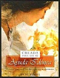 Creada Para Ser Su Ayuda Idanea/Created to Be His Help Mee: Descubre Como Puede Dios Hacer Glorioso Tu Matrimonio (Paperback)