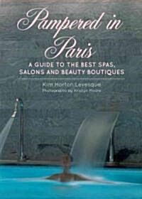 Pampered in Paris: A Guide to the Best Spas, Salons and Beauty Boutiques (Paperback)