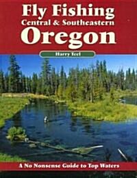 Fly Fishing Central & Southeastern Oregon: A No Nonsense Guide to Top Waters (Paperback)