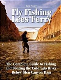 Fly Fishing Lees Ferry: The Complete Guide to Fishing and Boating the Colorado River Below Glen Canyon Dam (Paperback)