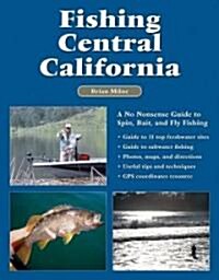 Fishing Central California: A No Nonsense Guide to Spin, Bait, and Fly Fishing (Paperback)