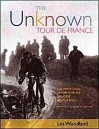 The Unknown Tour de France: The Many Faces of the Worlds Biggest Bicycle Race (Hardcover)