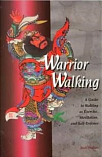 Warrior Walking: A Guide to Walking as Exercise, Meditation, and Self-Defense (Paperback)