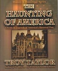 The Haunting of America: Ghosts & Legends of Americas Haunted Past (Paperback)