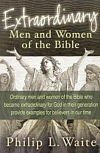 Extraordinary Men and Women of the Bible: Ordinary Men and Women of the Bible Who Became Extraordinary for God in Their Generation Provide Examples fo (Paperback)