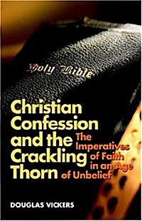 Christian Confession and the Crackling Thorn: The Imperatives of Faith in an Age of Unbelief (Paperback)