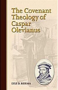 The Covenant Theology of Caspar Olevianus (Paperback, 2)