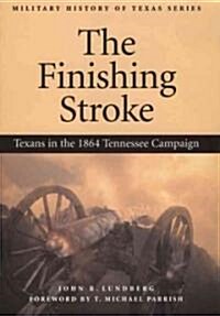 The Finishing Stroke: Texans in the 1864 Tennessee Campaign (Paperback)